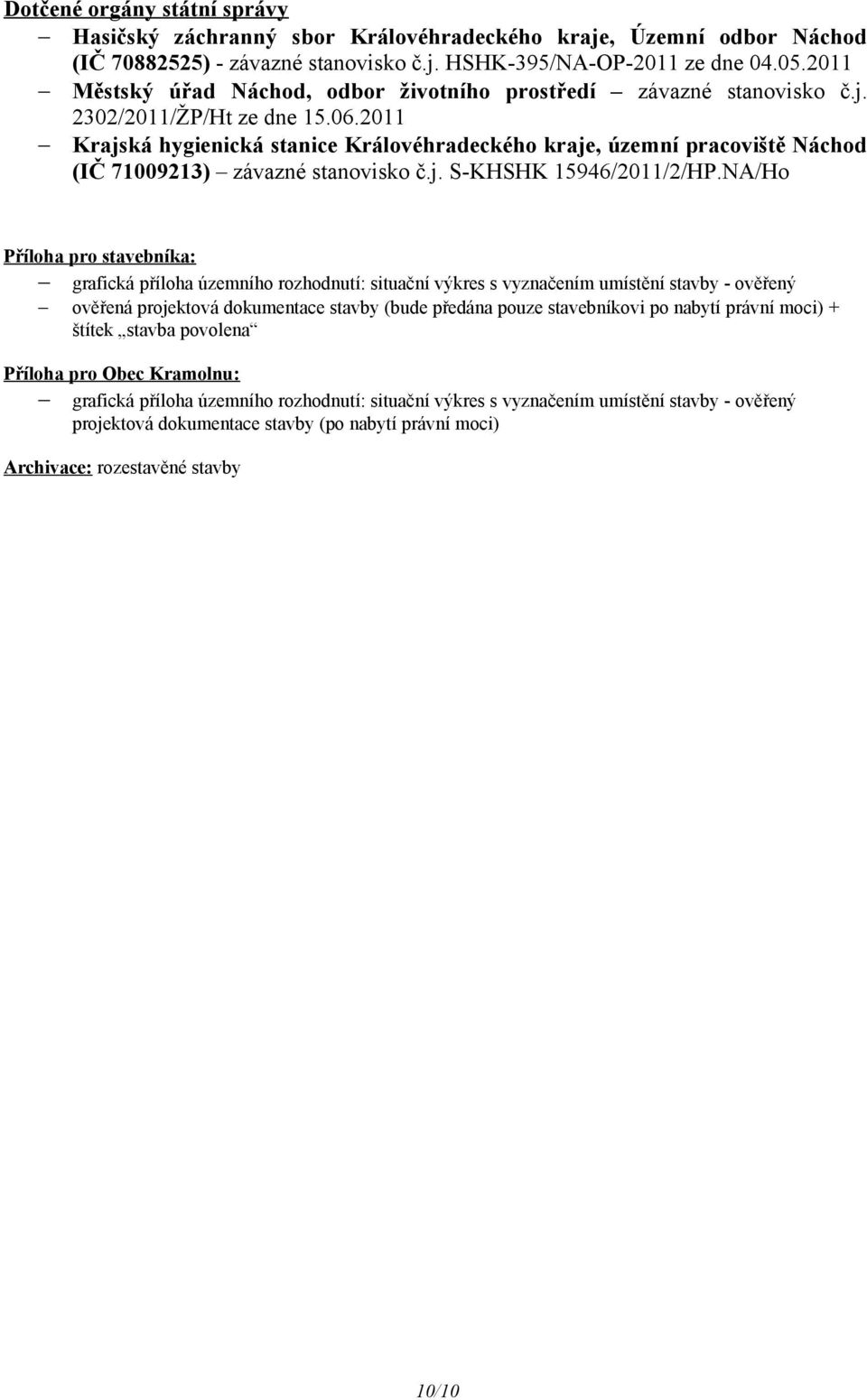 2011 Krajská hygienická stanice Královéhradeckého kraje, územní pracoviště Náchod (IČ 71009213) závazné stanovisko č.j. S-KHSHK 15946/2011/2/HP.