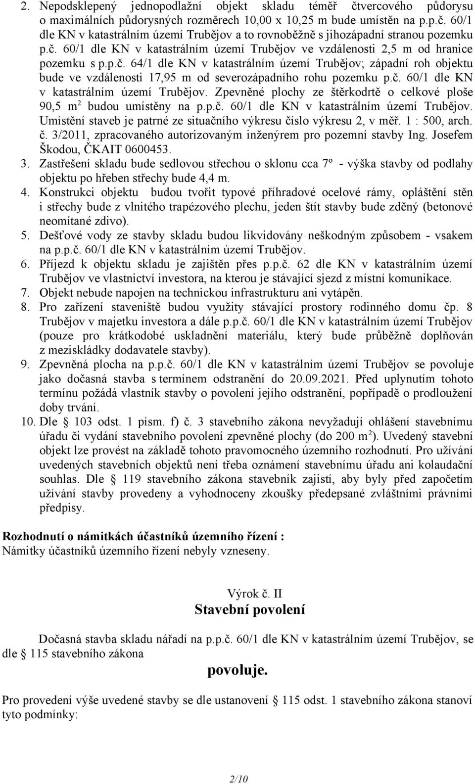 č. 60/1 dle KN v katastrálním území Trubějov. Zpevněné plochy ze štěrkodrtě o celkové ploše 90,5 m 2 budou umístěny na p.p.č. 60/1 dle KN v katastrálním území Trubějov. Umístění staveb je patrné ze situačního výkresu číslo výkresu 2, v měř.