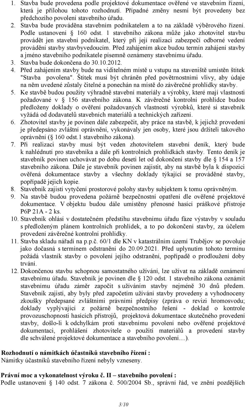 1 stavebního zákona může jako zhotovitel stavbu provádět jen stavební podnikatel, který při její realizaci zabezpečí odborné vedení provádění stavby stavbyvedoucím.