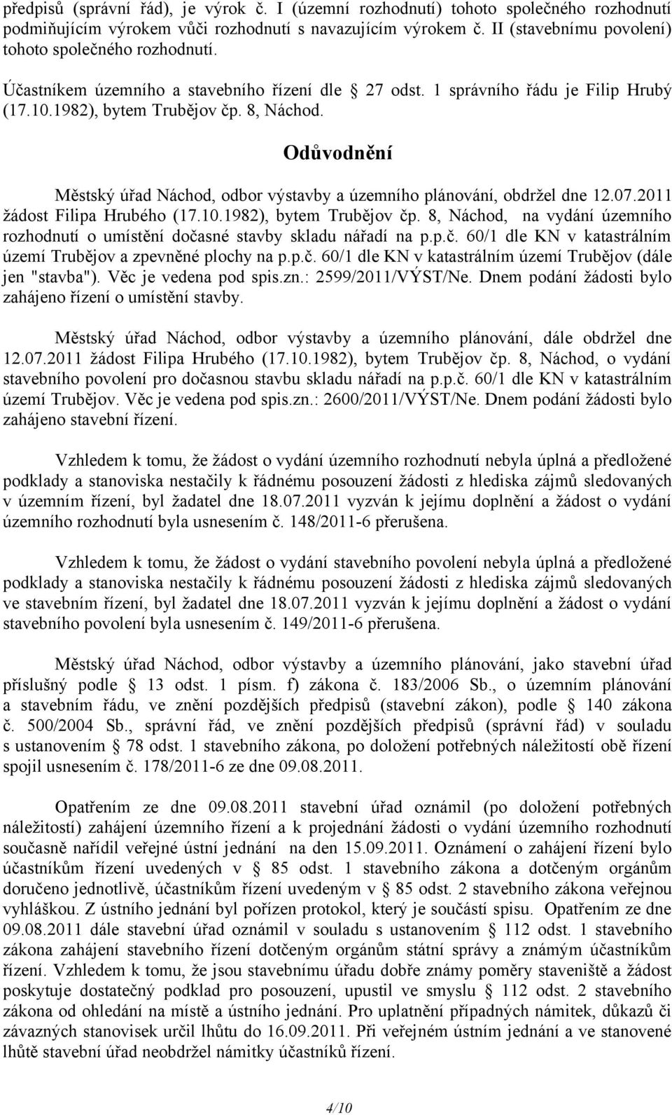 Odůvodnění Městský úřad Náchod, odbor výstavby a územního plánování, obdržel dne 12.07.2011 žádost Filipa Hrubého (17.10.1982), bytem Trubějov čp.