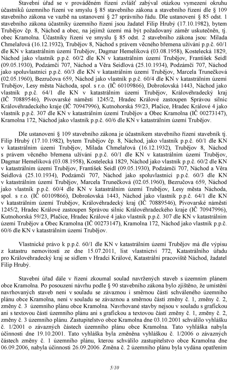 8, Náchod a obec, na jejímž území má být požadovaný záměr uskutečněn, tj. obec Kramolna. Účastníky řízení ve smyslu 85 odst. 2 stavebního zákona jsou: Milada Chmelařová (16.12.