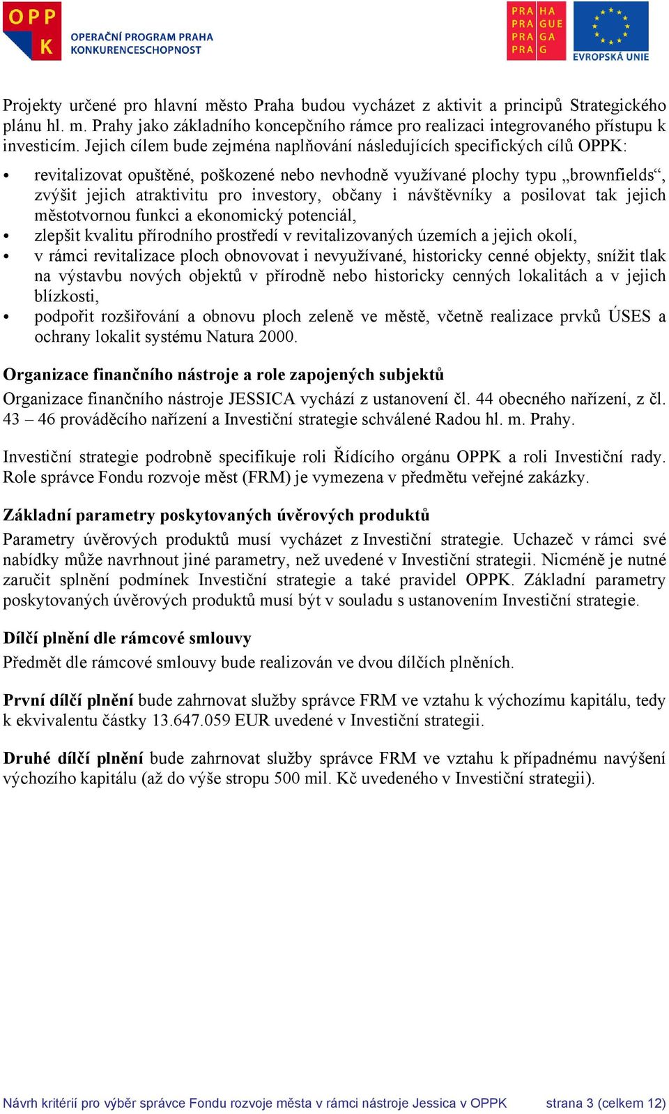 občany i návštěvníky a posilovat tak jejich městotvornou funkci a ekonomický potenciál, zlepšit kvalitu přírodního prostředí v revitalizovaných územích a jejich okolí, v rámci revitalizace ploch