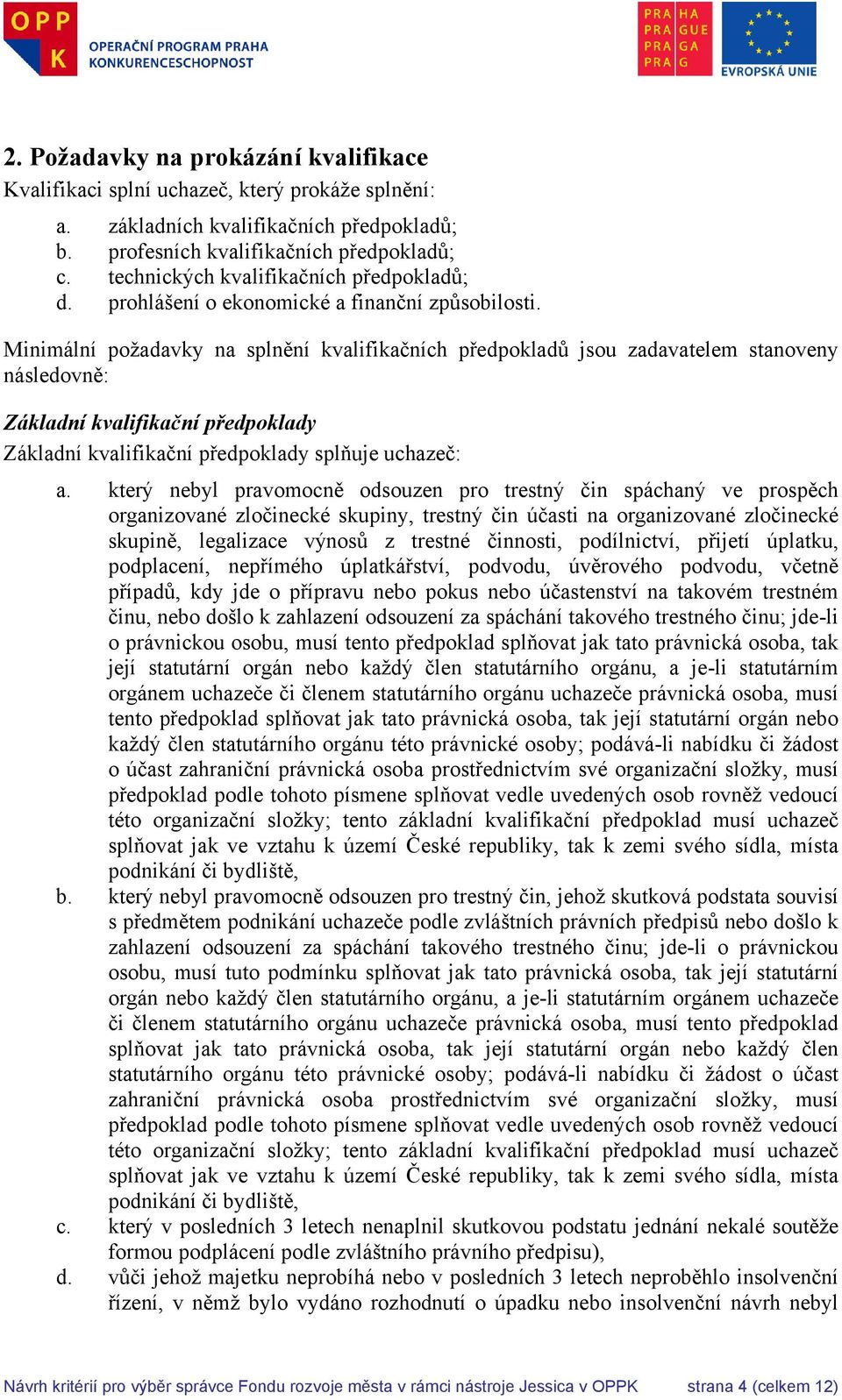 Minimální požadavky na splnění kvalifikačních předpokladů jsou zadavatelem stanoveny následovně: Základní kvalifikační předpoklady Základní kvalifikační předpoklady splňuje uchazeč: a.