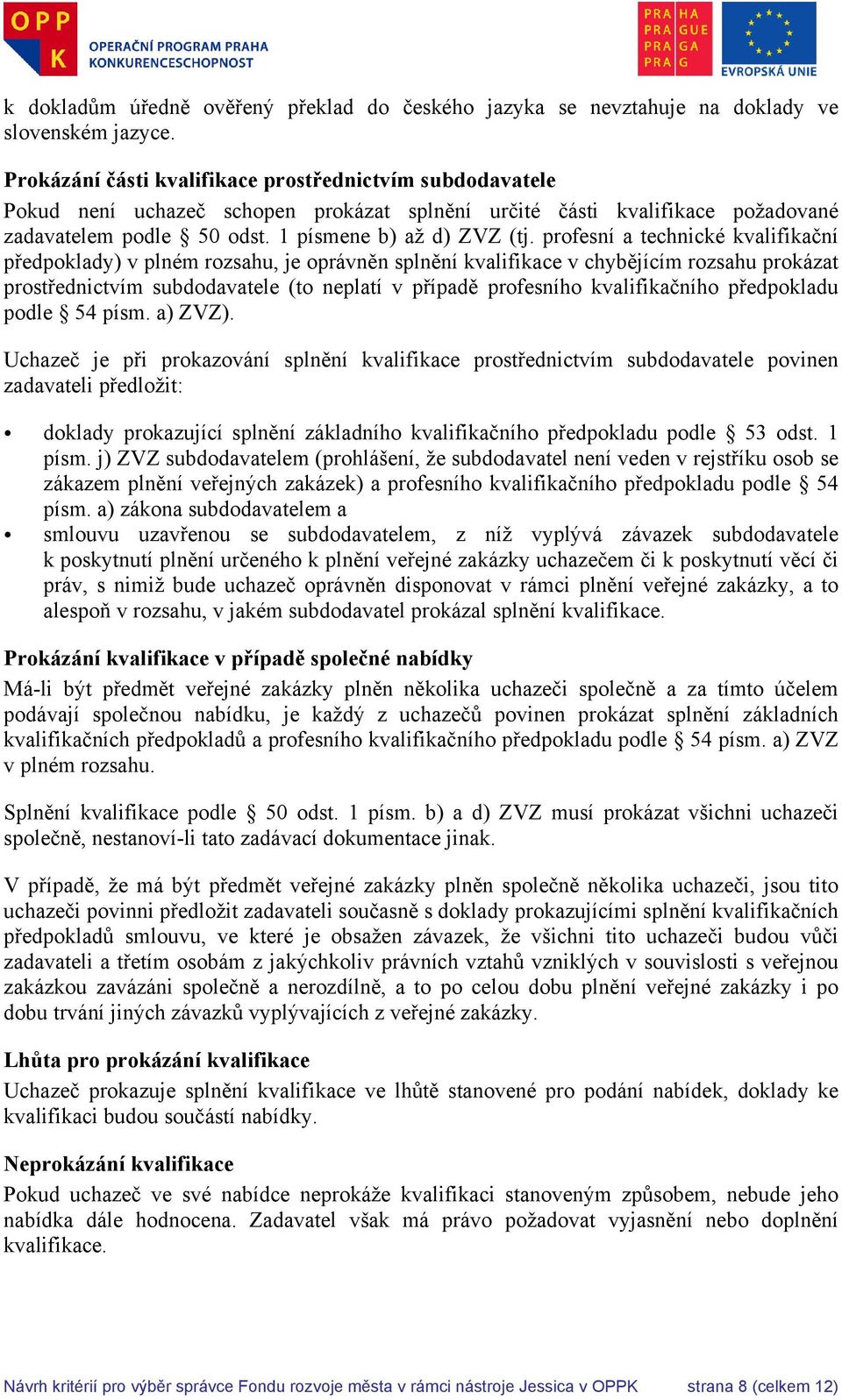 profesní a technické kvalifikační předpoklady) v plném rozsahu, je oprávněn splnění kvalifikace v chybějícím rozsahu prokázat prostřednictvím subdodavatele (to neplatí v případě profesního