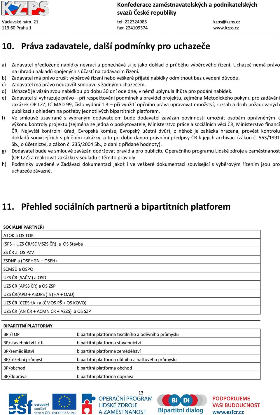 c) Zadavatel má právo neuzavřít smlouvu s žádným uchazečem. d) Uchazeč je vázán svou nabídkou po dobu 30 dní ode dne, v němž uplynula lhůta pro podání nabídek.