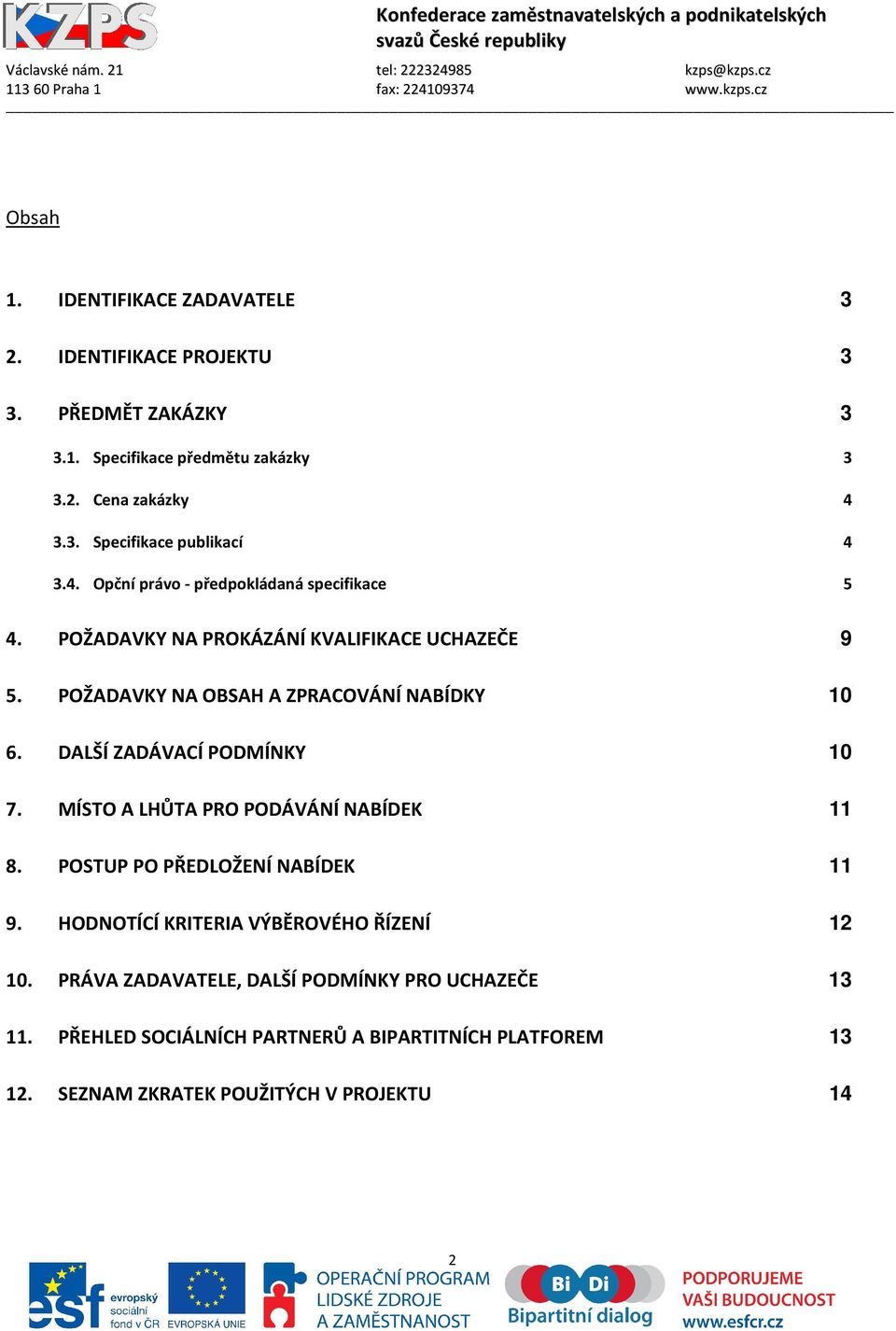 DALŠÍ ZADÁVACÍ PODMÍNKY 10 7. MÍSTO A LHŮTA PRO PODÁVÁNÍ NABÍDEK 11 8. POSTUP PO PŘEDLOŽENÍ NABÍDEK 11 9. HODNOTÍCÍ KRITERIA VÝBĚROVÉHO ŘÍZENÍ 12 10.