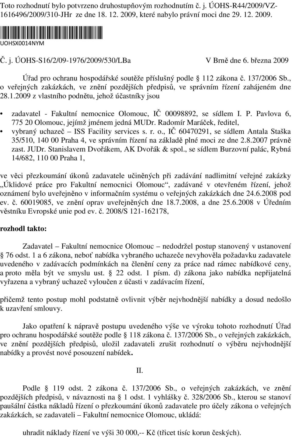 P. Pavlova 6, 775 20 Olomouc, jejímž jménem jedná MUDr. Radomír Maráček, ředitel, vybraný uchazeč ISS Facility services s. r. o.