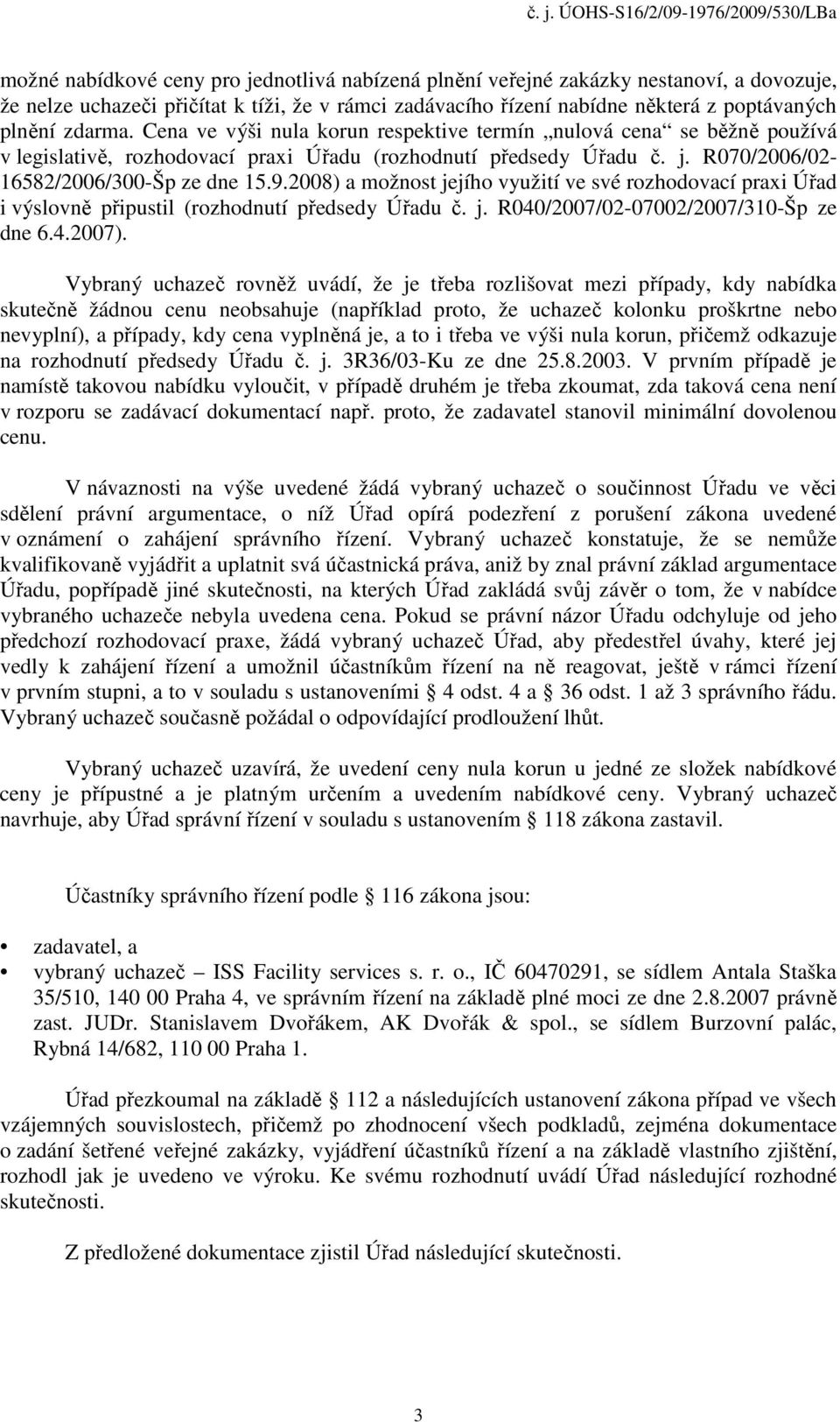 2008) a možnost jejího využití ve své rozhodovací praxi Úřad i výslovně připustil (rozhodnutí předsedy Úřadu č. j. R040/2007/02-07002/2007/310-Šp ze dne 6.4.2007).