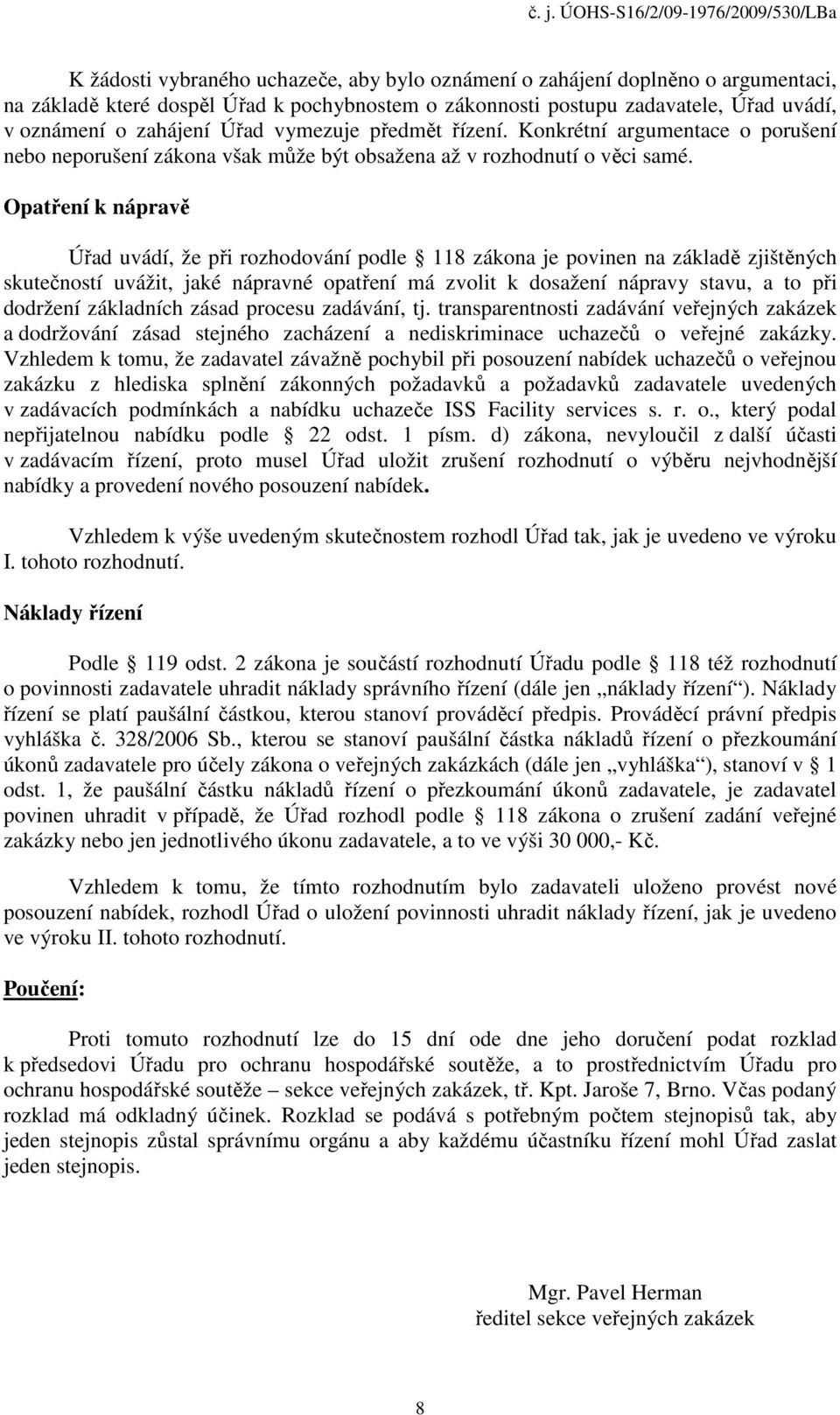 Opatření k nápravě Úřad uvádí, že při rozhodování podle 118 zákona je povinen na základě zjištěných skutečností uvážit, jaké nápravné opatření má zvolit k dosažení nápravy stavu, a to při dodržení