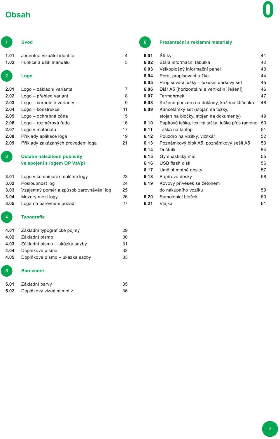 09 Příklady zakázaných provedení loga 21 3 Ostatní náležitosti publicity ve spojení s logem OP VaVpI 3.01 Logo v kombinaci s dalšími logy 23 3.02 Posloupnost log 24 3.