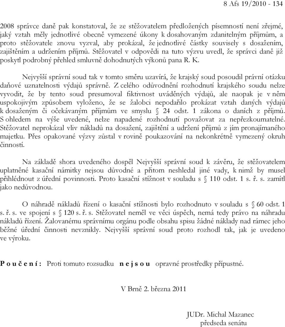 Stěžovatel v odpovědi na tuto výzvu uvedl, že správci daně již poskytl podrobný přehled smluvně dohodnutých výkonů pana R. K.