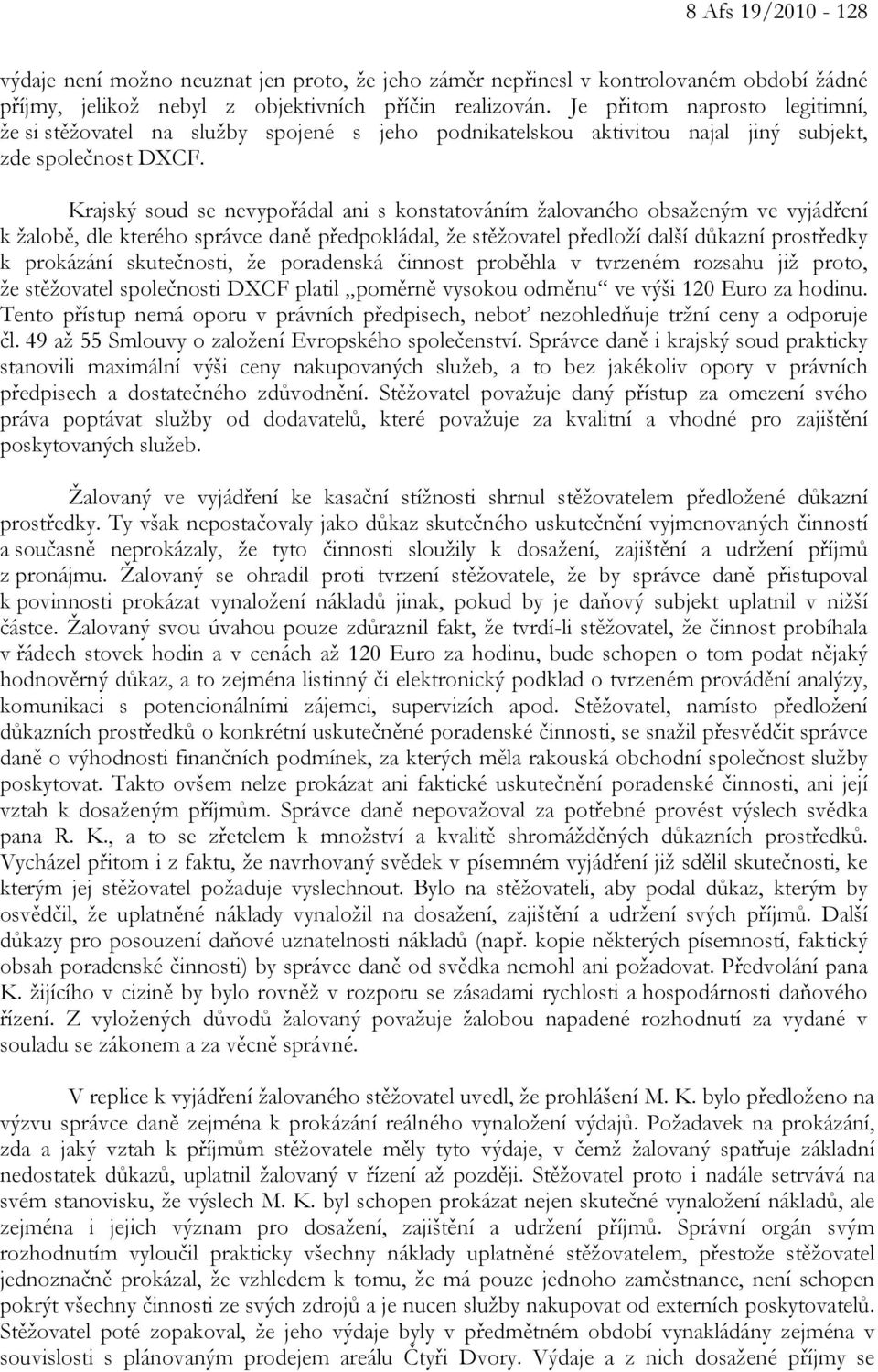 Krajský soud se nevypořádal ani s konstatováním žalovaného obsaženým ve vyjádření k žalobě, dle kterého správce daně předpokládal, že stěžovatel předloží další důkazní prostředky k prokázání