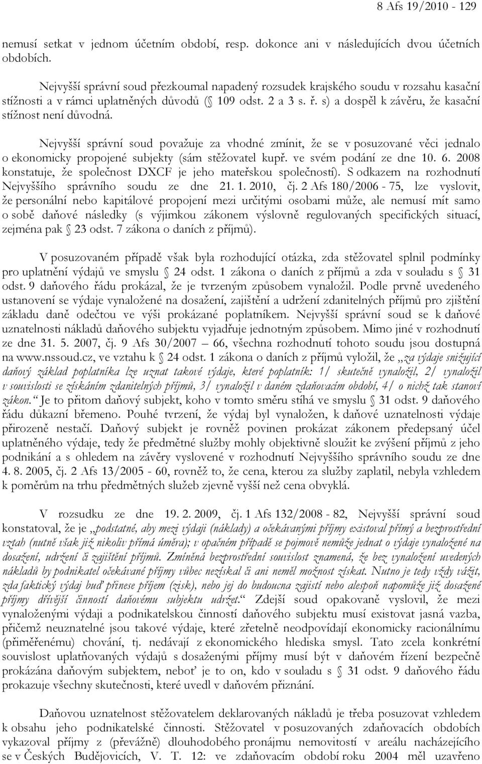 s) a dospěl k závěru, že kasační stížnost není důvodná. Nejvyšší správní soud považuje za vhodné zmínit, že se v posuzované věci jednalo o ekonomicky propojené subjekty (sám stěžovatel kupř.