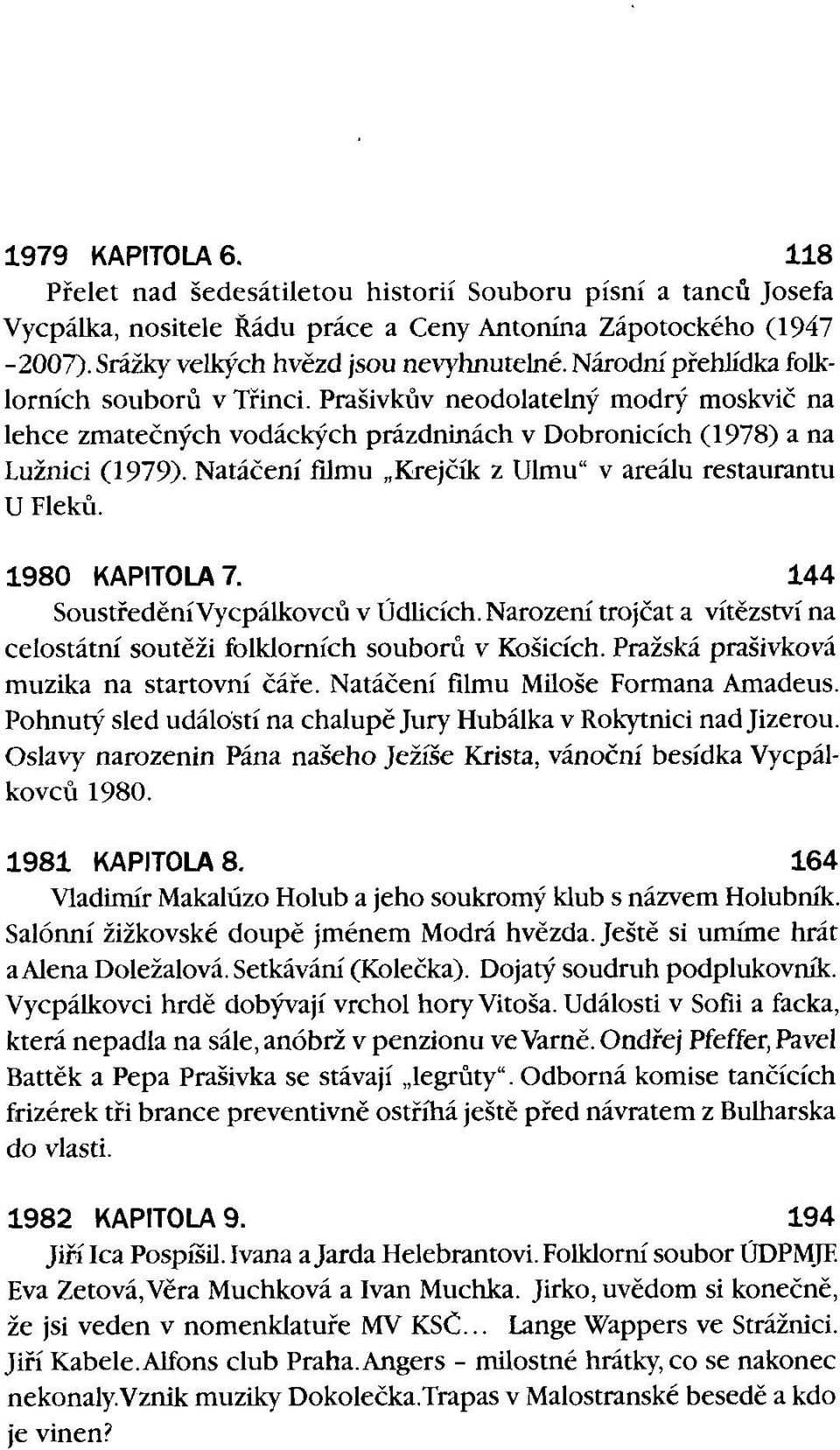 Natáčení filmu Krejčík z Ulmu" v areálu restaurantu U Fleků. 1980 KAPITOLA 7. 144 SoustředěníVycpálkovců v Údlicích. Narození trojčat a vítězství na celostátní soutěži folklorních souborů v Košicích.