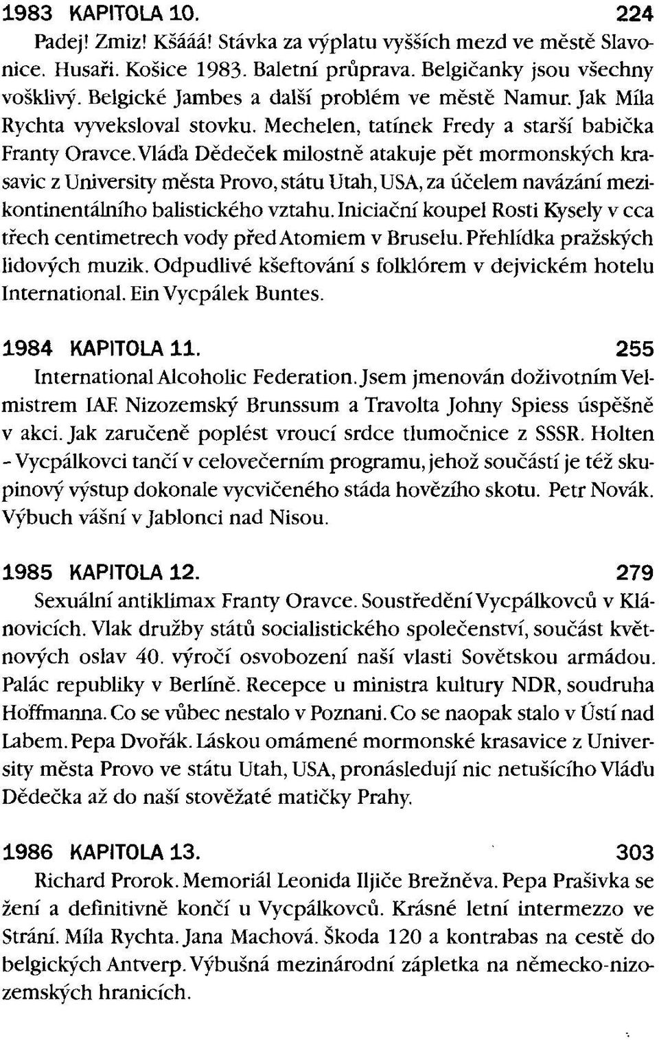 Vláďa Dědeček milostně atakuje pět mormonských krasavic z University města Provo, státu Utah, USA, za účelem navázání mezikontinentálního balistického vztahu.
