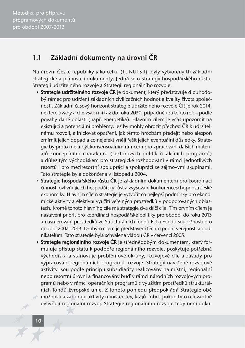 Strategie udržitelného rozvoje ČR je dokument, který představuje dlouhodobý rámec pro udržení základních civilizačních hodnot a kvality života společnosti.