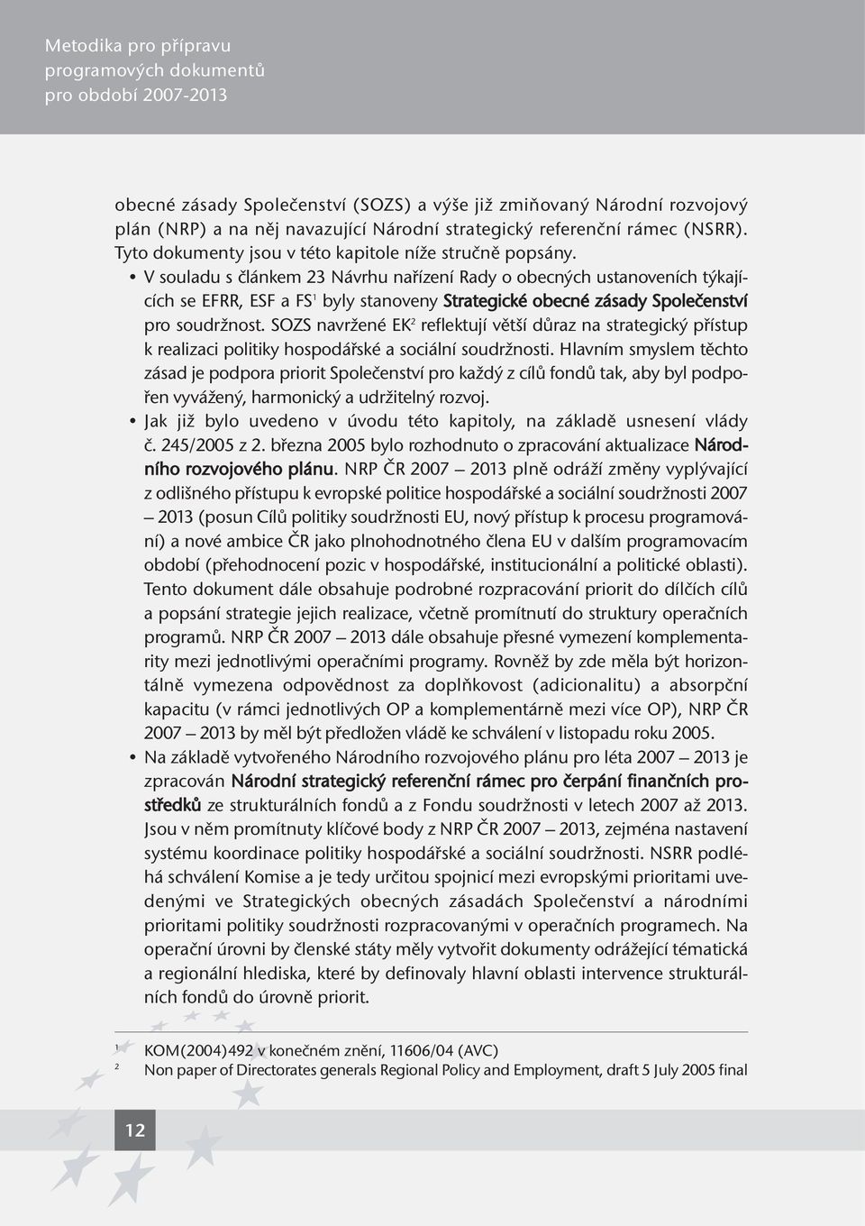 V souladu s článkem 23 Návrhu nařízení Rady o obecných ustanoveních týkajících se EFRR, ESF a FS 1 byly stanoveny Strategické obecné zásady Společenství pro soudržnost.