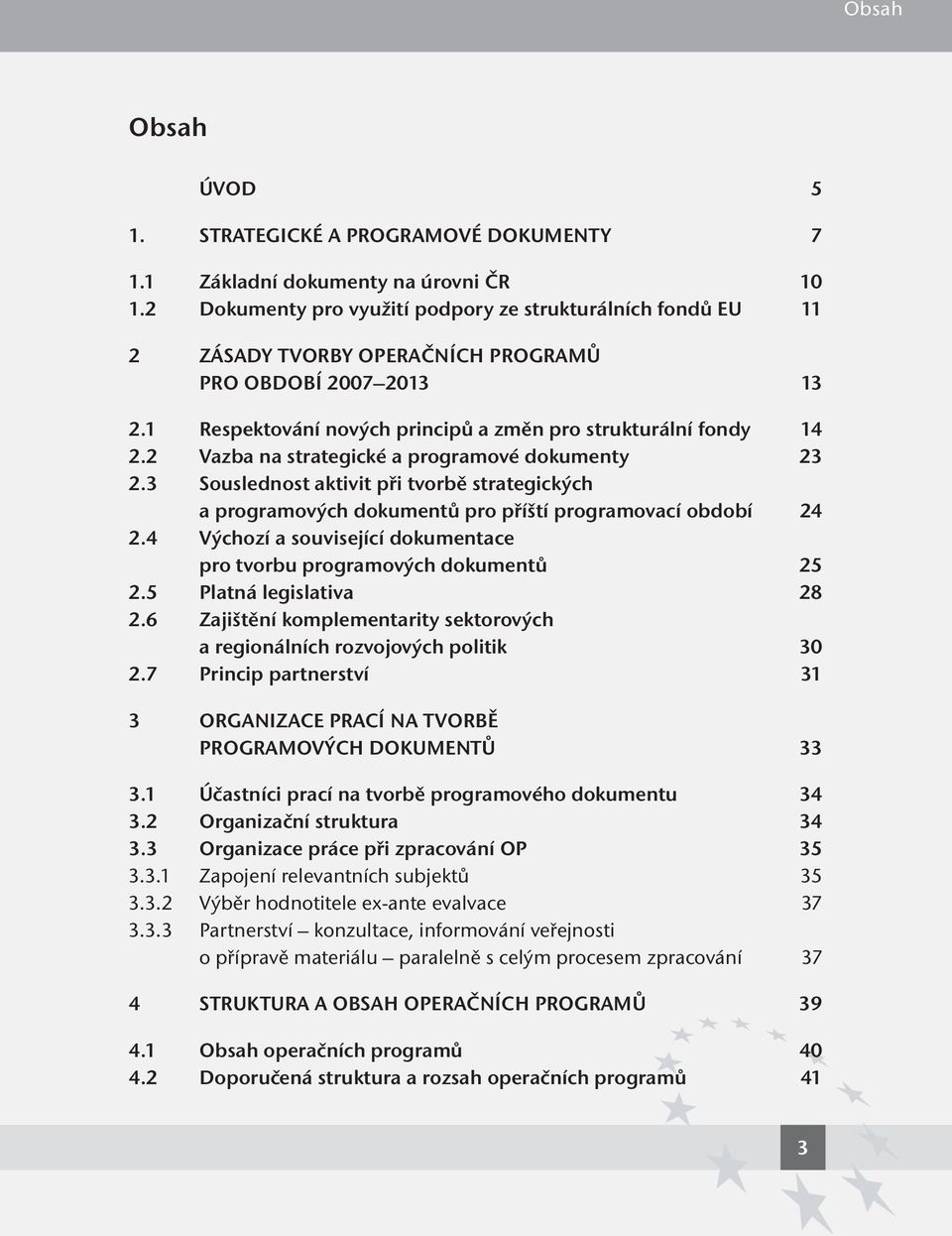 2 Vazba na strategické a programové dokumenty 23 2.3 Souslednost aktivit při tvorbě strategických a pro příští programovací období 24 2.4 Výchozí a související dokumentace pro tvorbu 25 2.