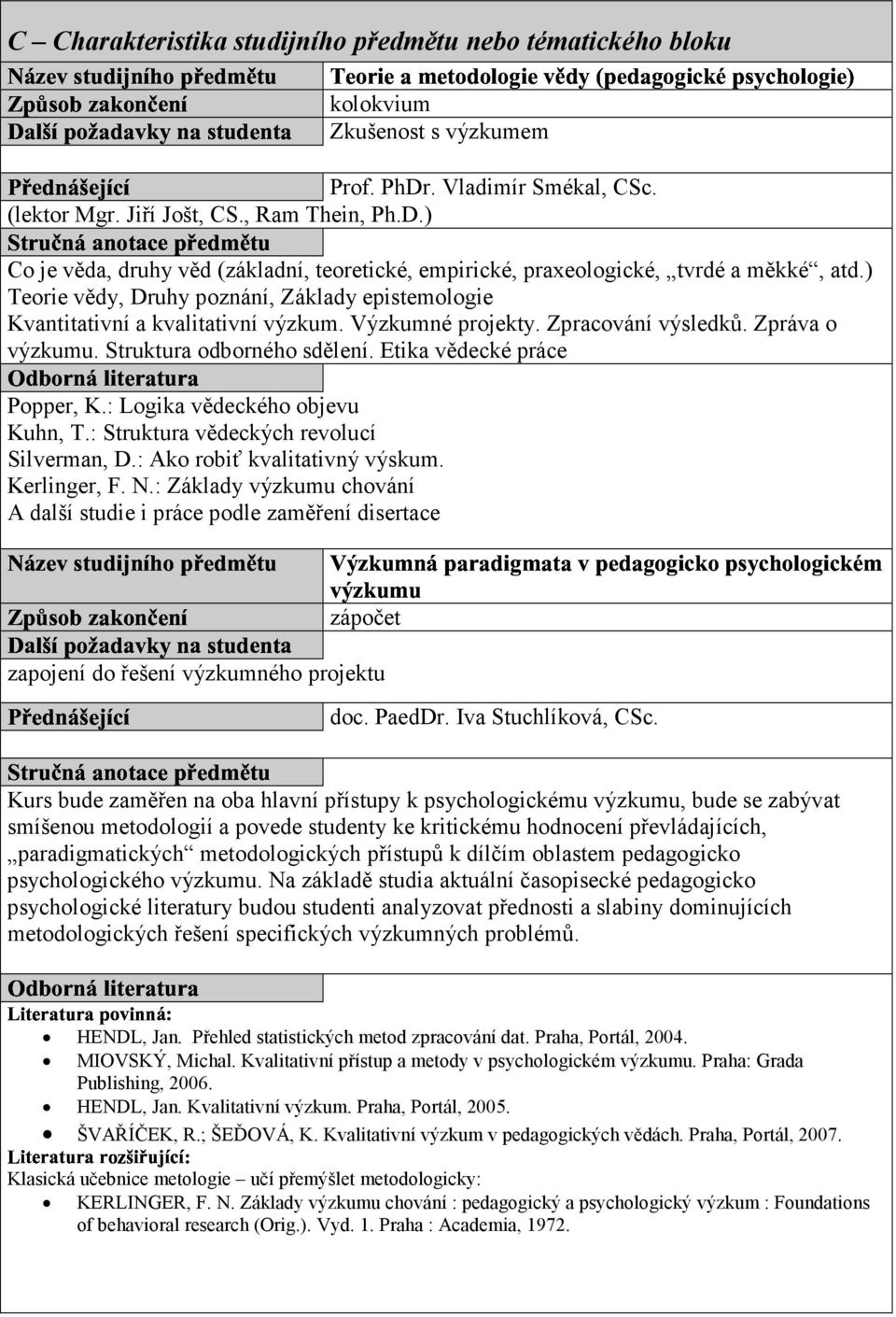 ) Teorie vědy, Druhy poznání, Základy epistemologie Kvantitativní a kvalitativní výzkum. Výzkumné projekty. Zpracování výsledků. Zpráva o výzkumu. Struktura odborného sdělení.