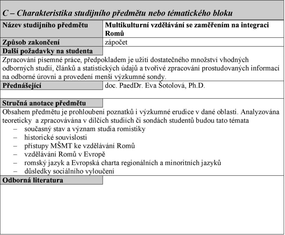 Zpracování písemné práce, předpokladem je užití dostatečného množství vhodných odborných studií, článků a statistických údajů a tvořivé zpracování prostudovaných