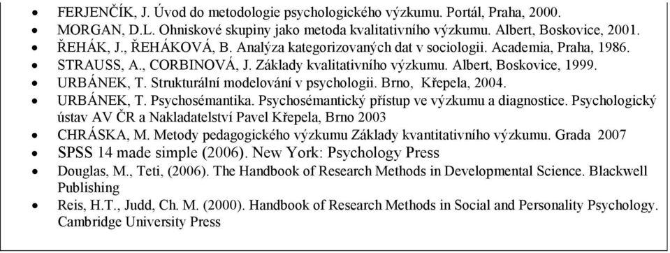 Brno, Křepela, 2004. URBÁNEK, T. Psychosémantika. Psychosémantický přístup ve výzkumu a diagnostice. Psychologický ústav AV ČR a Nakladatelství Pavel Křepela, Brno 2003 CHRÁSKA, M.