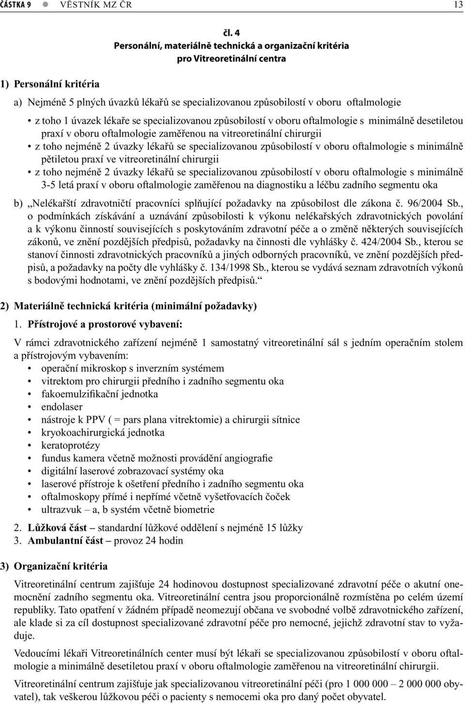 toho 1 úvazek lékaře se specializovanou způsobilostí v oboru oftalmologie s minimálně desetiletou praxí v oboru oftalmologie zaměřenou na vitreoretinální chirurgii z toho nejméně 2 úvazky lékařů se