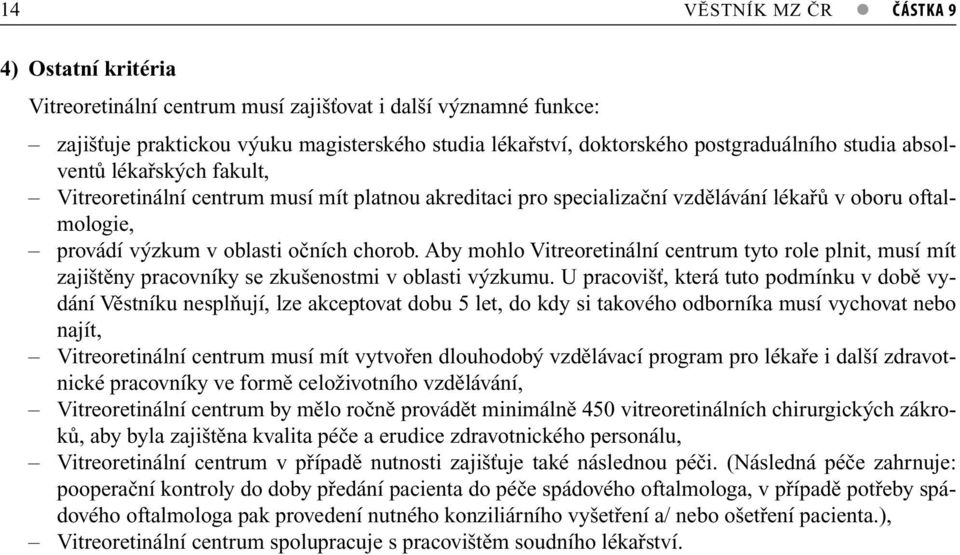 Aby mohlo Vitreoretinální centrum tyto role plnit, musí mít zajištěny pracovníky se zkušenostmi v oblasti výzkumu.