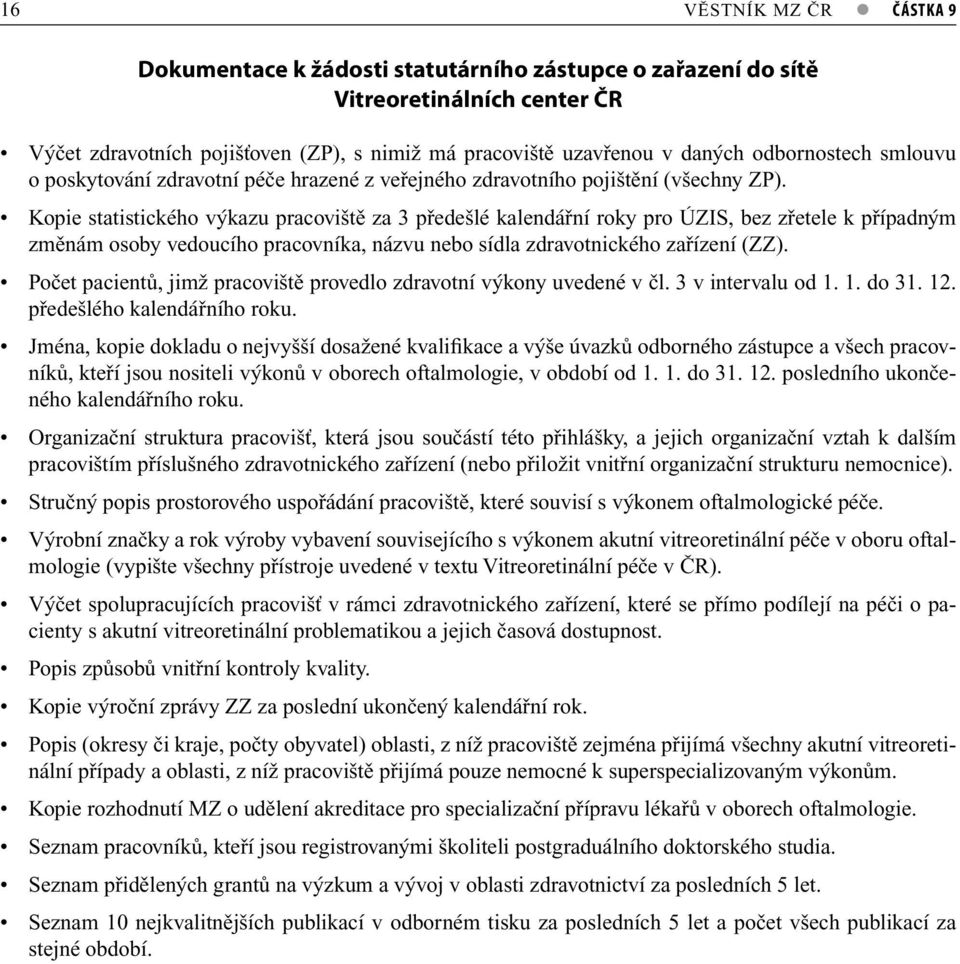 Kopie statistického výkazu pracoviště za 3 předešlé kalendářní roky pro ÚZIS, bez zřetele k případným změnám osoby vedoucího pracovníka, názvu nebo sídla zdravotnického zařízení (ZZ).