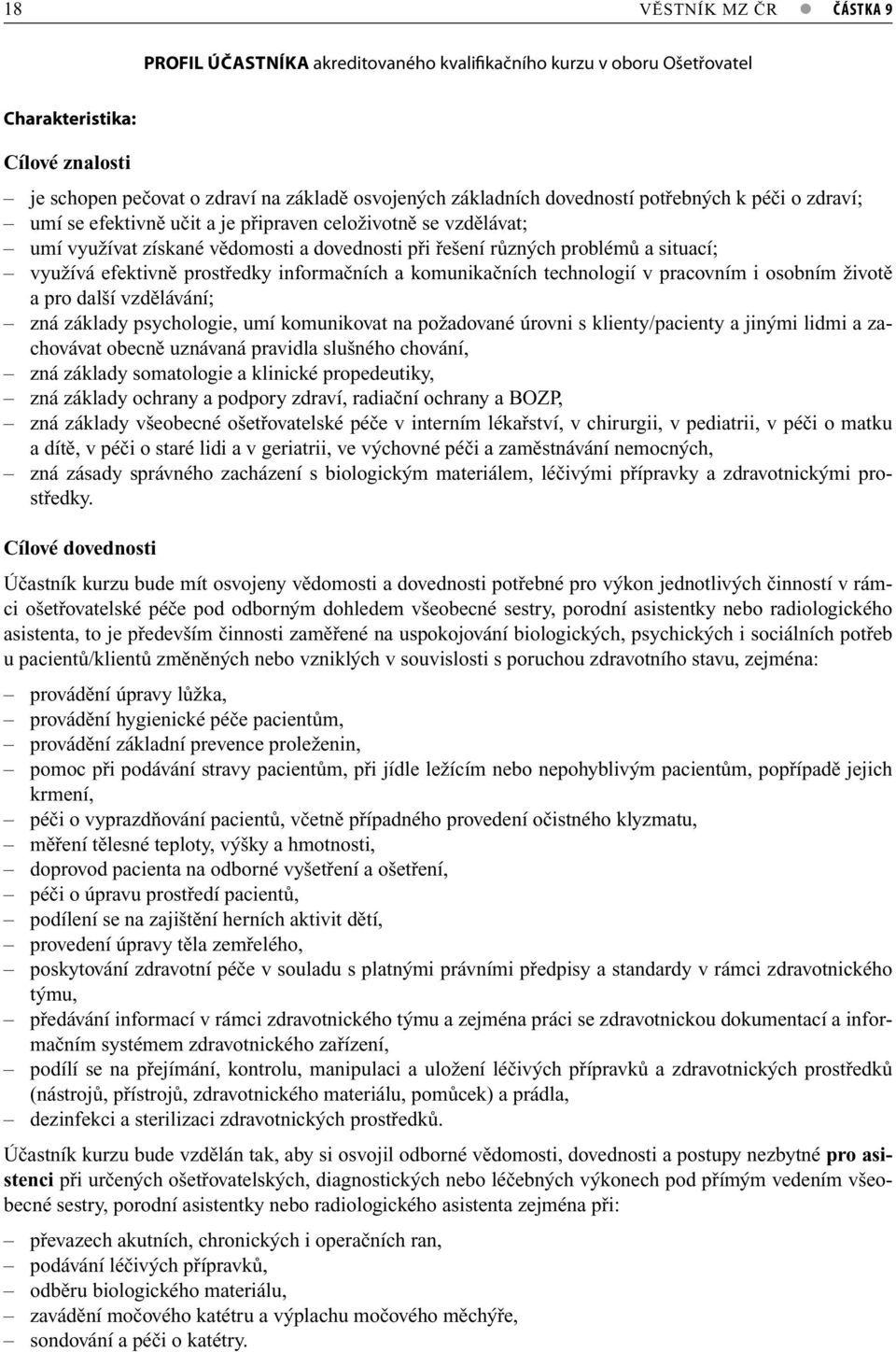 efektivně prostředky informačních a komunikačních technologií v pracovním i osobním životě a pro další vzdělávání; zná základy psychologie, umí komunikovat na požadované úrovni s klienty/pacienty a