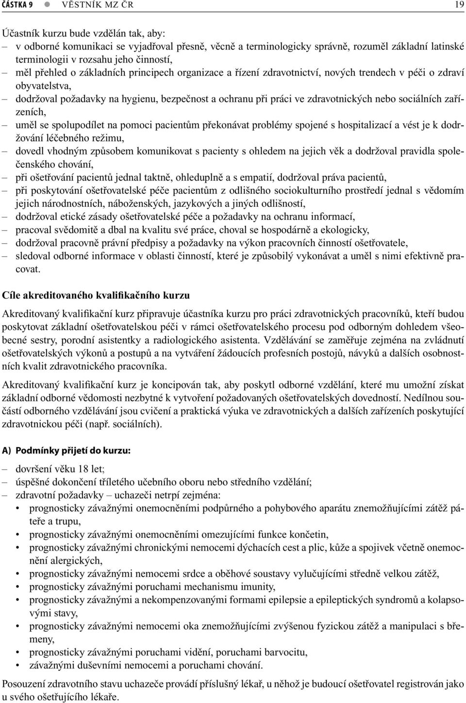zdravotnických nebo sociálních zařízeních, uměl se spolupodílet na pomoci pacientům překonávat problémy spojené s hospitalizací a vést je k dodržování léčebného režimu, dovedl vhodným způsobem