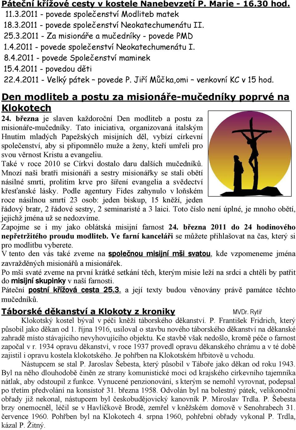 Den modliteb a postu za misionáře-mučedníky poprvé na Klokotech 24. března je slaven každoroční Den modliteb a postu za misionáře-mučedníky.