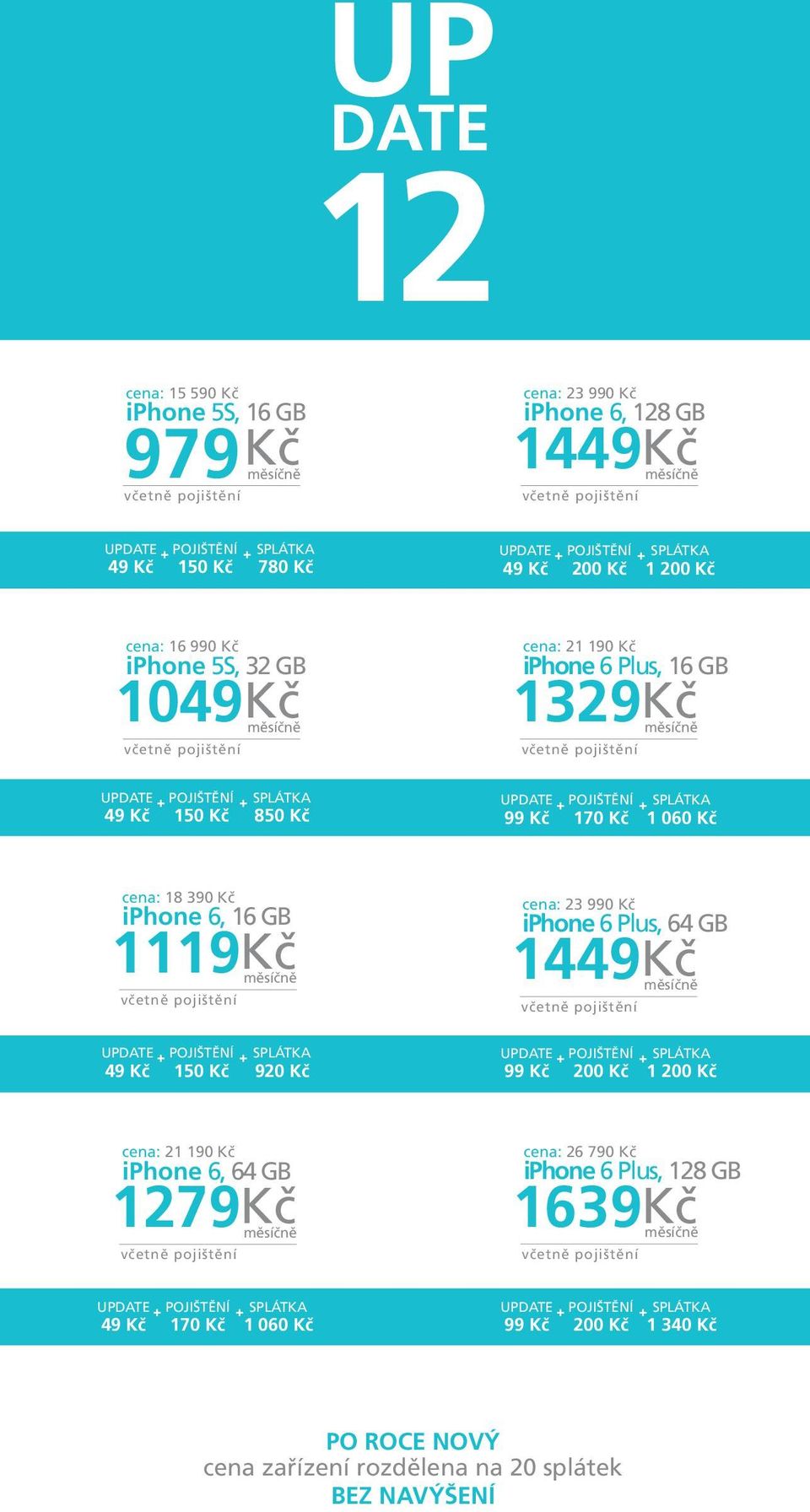 1119 cena: 23 990 Kč iphone 6 Plus, 64 GB 1449 150 Kč 920 Kč 99 Kč 1 cena: 21 190 Kč iphone 6, 64 GB 1279 cena: 26 790 Kč