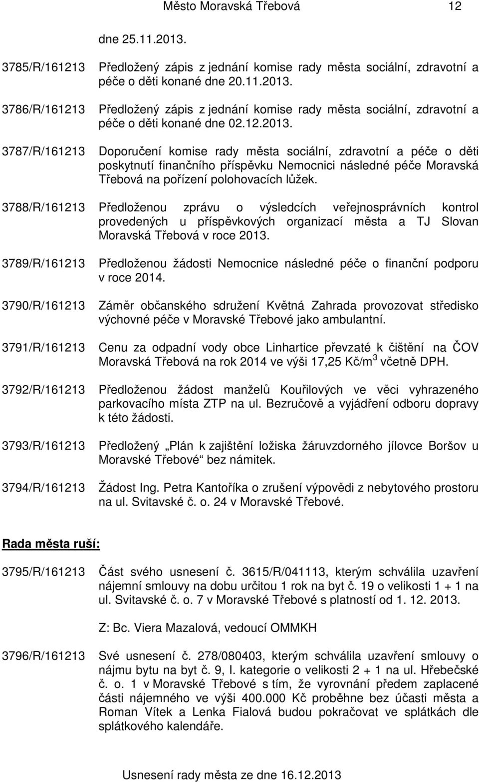 3788/R/161213 Předloženou zprávu o výsledcích veřejnosprávních kontrol provedených u příspěvkových organizací města a TJ Slovan Moravská Třebová v roce 2013.