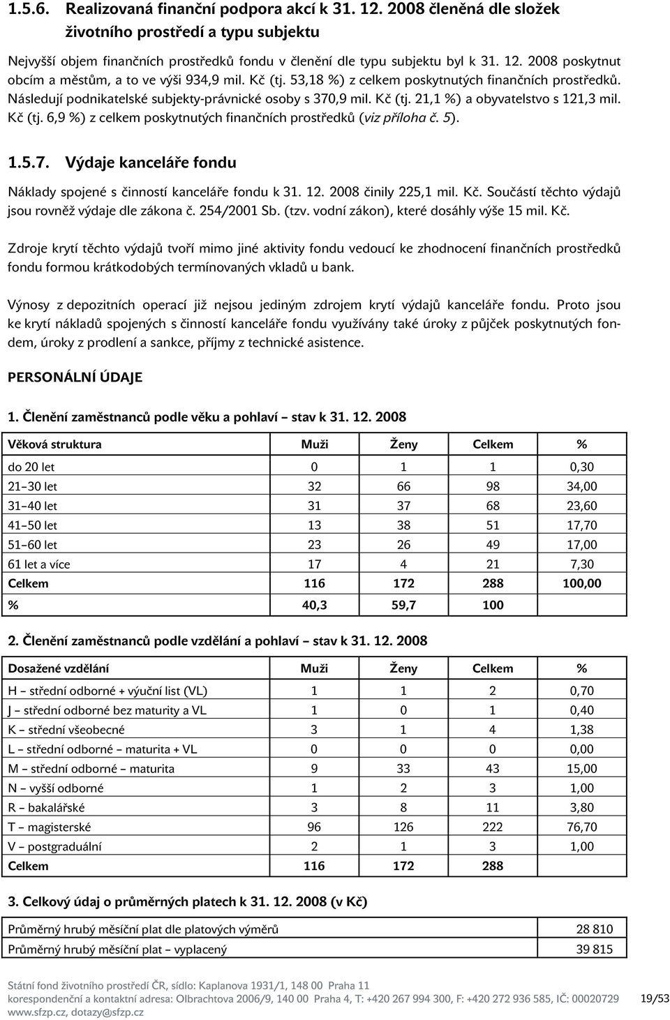 5). 1.5.7. Výdaje kanceláře fondu Náklady spojené s činností kanceláře fondu k 31. 12. 2008 činily 225,1 mil. Kč. Součástí těchto výdajů jsou rovněž výdaje dle zákona č. 254/2001 Sb. (tzv.