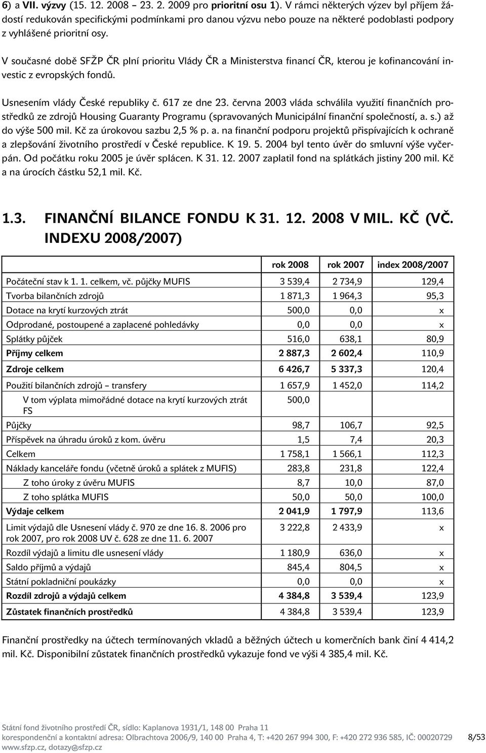 V současné době SFŽP ČR plní prioritu Vlády ČR a Ministerstva financí ČR, kterou je kofinancování investic z evropských fondů. Usnesením vlády České republiky č. 617 ze dne 23.