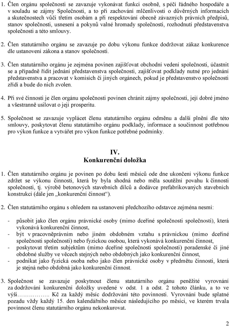 Člen statutárního orgánu se zavazuje po dobu výkonu funkce dodržovat zákaz konkurence dle ustanovení zákona a stanov společnosti. 3.