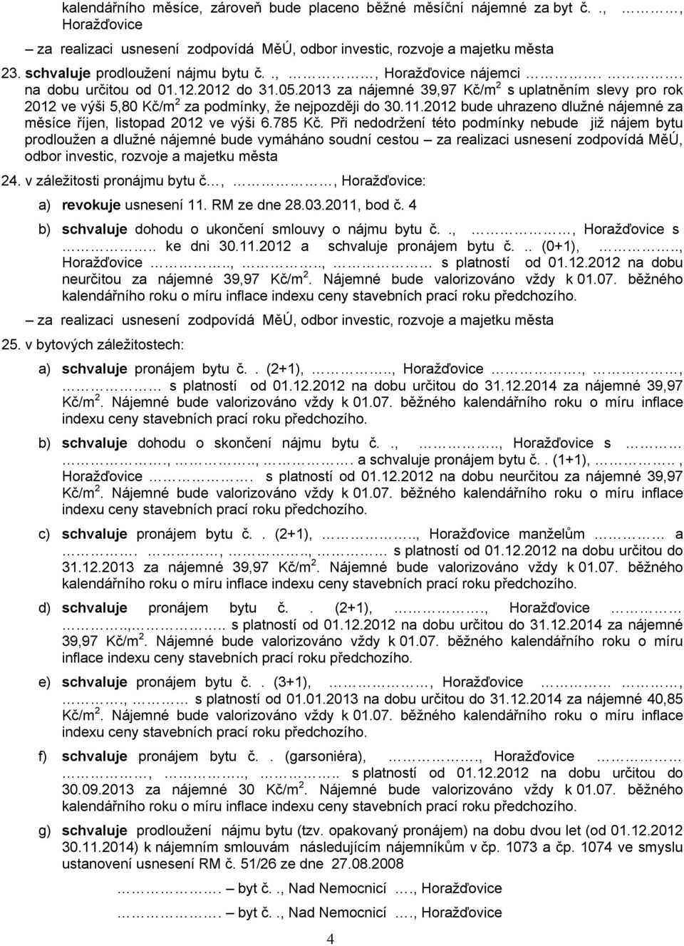 2012 bude uhrazeno dlužné nájemné za měsíce říjen, listopad 2012 ve výši 6.785 Kč.