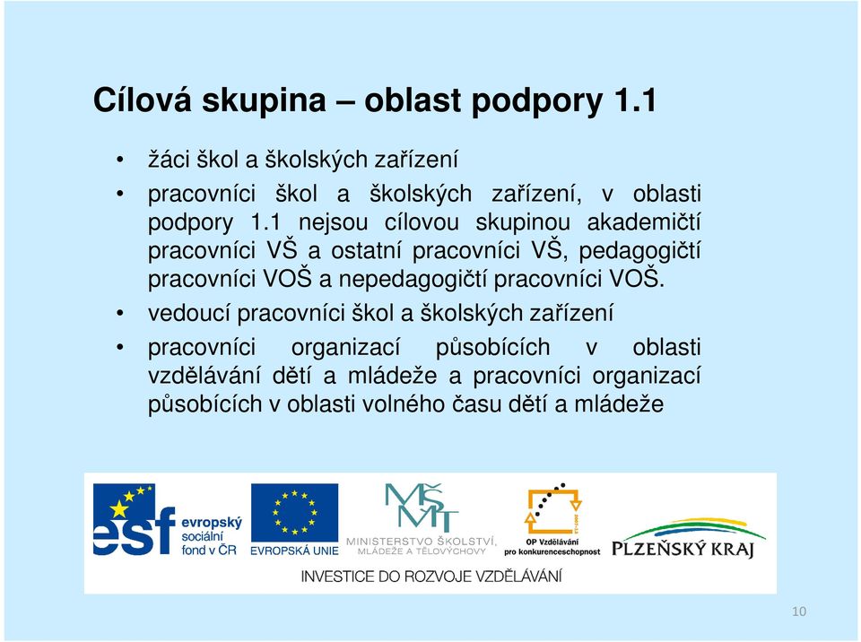 1 nejsou cílovou skupinou akademičtí pracovníci VŠ a ostatní pracovníci VŠ, pedagogičtí pracovníci VOŠ a