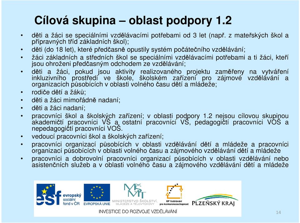 a ti žáci, kteří jsou ohroženi předčasným odchodem ze vzdělávání; děti a žáci, pokud jsou aktivity realizovaného projektu zaměřeny na vytváření inkluzivního prostředí ve škole, školském zařízení pro