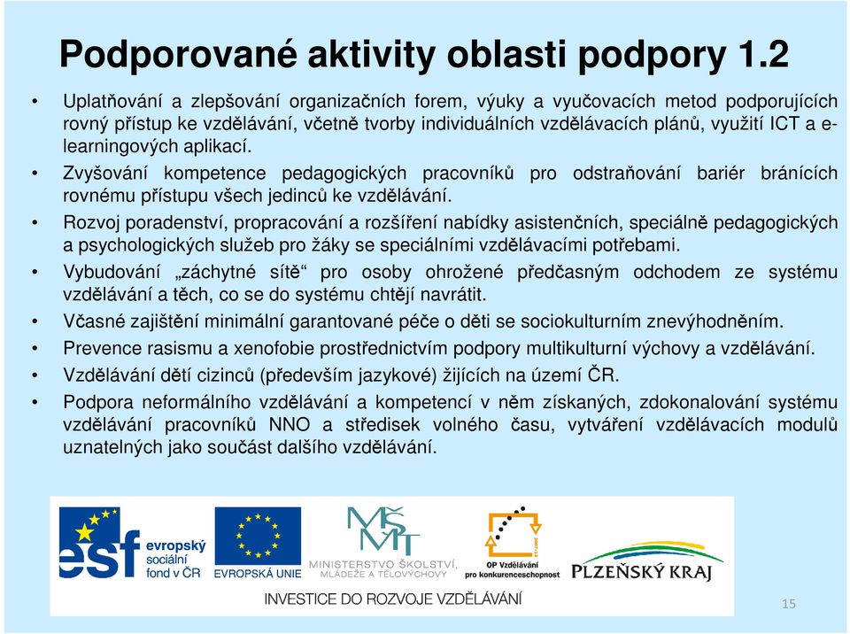 aplikací. Zvyšování kompetence pedagogických pracovníků pro odstraňování bariér bránících rovnému přístupu všech jedinců ke vzdělávání.