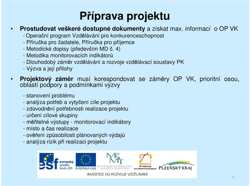 4) - Metodika monitorovacích indikátorů - Dlouhodobý záměr vzdělávání a rozvoje vzdělávací soustavy PK - Výzva a její přílohy Projektový záměr musí korespondovat se záměry OP VK,