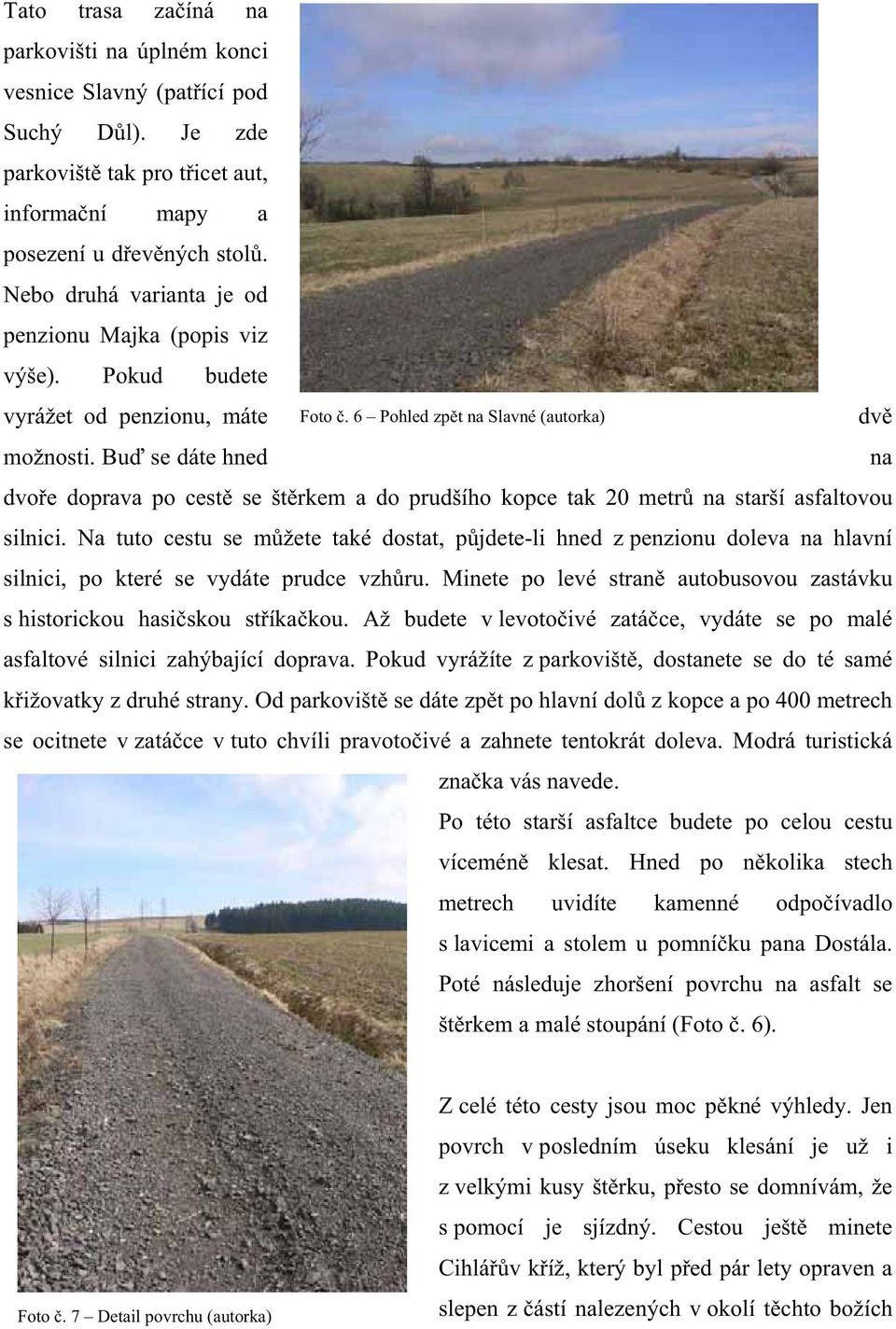 6 Pohled zp t na Slavné (autorka) dvo e doprava po cest se št rkem a do prudšího kopce tak 20 metr na starší asfaltovou silnici.