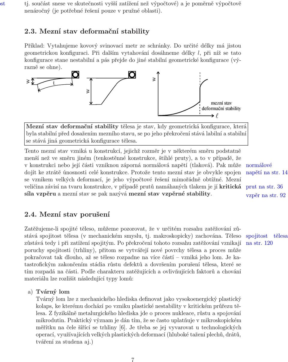 Při dalším vytahování dosáhneme délky l, při níž se tato konfigurace stane nestabilní a pás přejde do jiné stabilní geometrické konfigurace(výrazně se ohne).