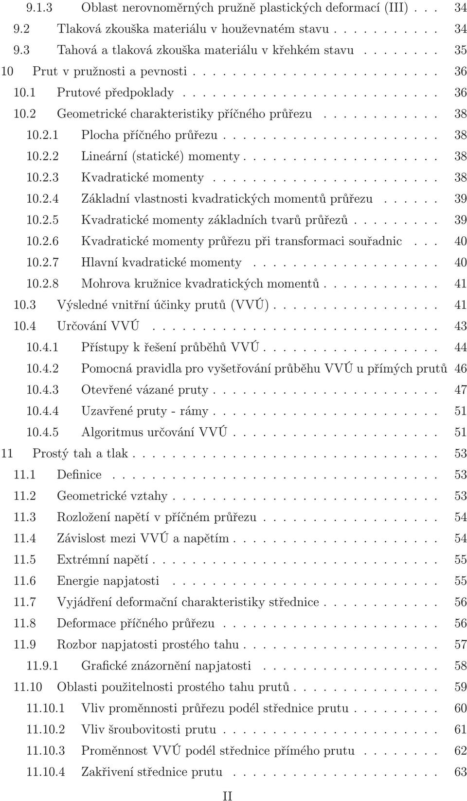 .. 39 10.2.5 Kvadratickémomentyzákladníchtvarůprůřezů... 39 10.2.6 Kvadratické momenty průřezu při transformaci souřadnic... 40 10.2.7 Hlavníkvadratickémomenty... 40 10.2.8 Mohrovakružnicekvadratickýchmomentů.