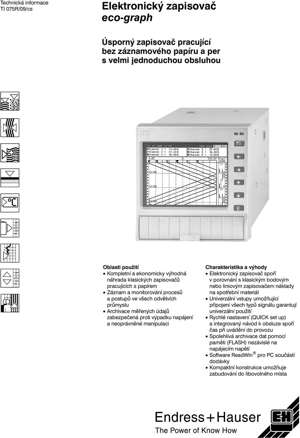 manipulaci Charakteristika a výhody Elektronický zapisovač spoří v porovnání s klasickým bodovým nebo liniovým zapisovačem náklady na spotřební materiál Univerzální vstupy umožňující připojení všech