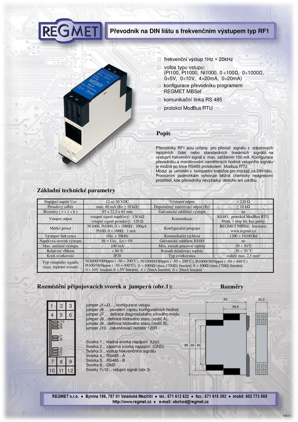 frekvenční signál s max zatížením 100 ma Konfigurace převodníku a monitorování naměřených hodnot vstupního signálu je možné po lince RS485 protokolem Modbus RTU Modul je umístěn v kompaktní krabičce