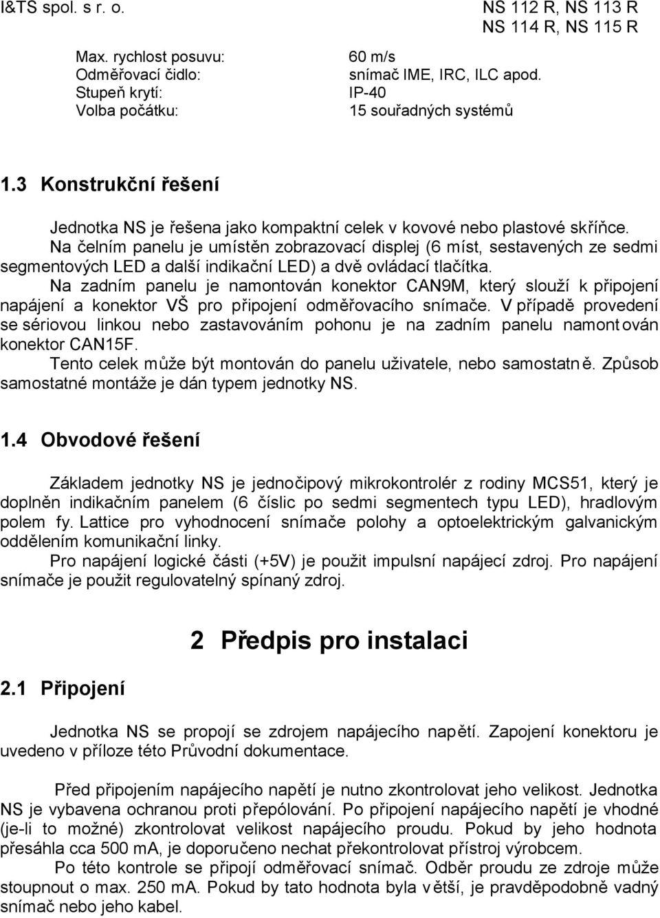 Na čelním panelu je umístěn zobrazovací displej (6 míst, sestavených ze sedmi segmentových LED a další indikační LED) a dvě ovládací tlačítka.