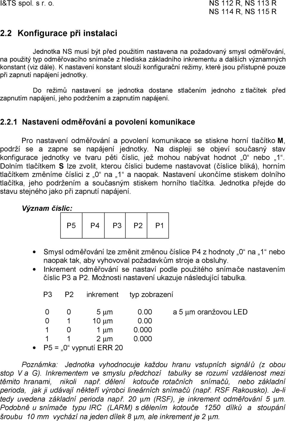 Do režimů nastavení se jednotka dostane stlačením jednoho z tlačítek před zapnutím napájení, jeho podržením a zapnutím napájení. 2.