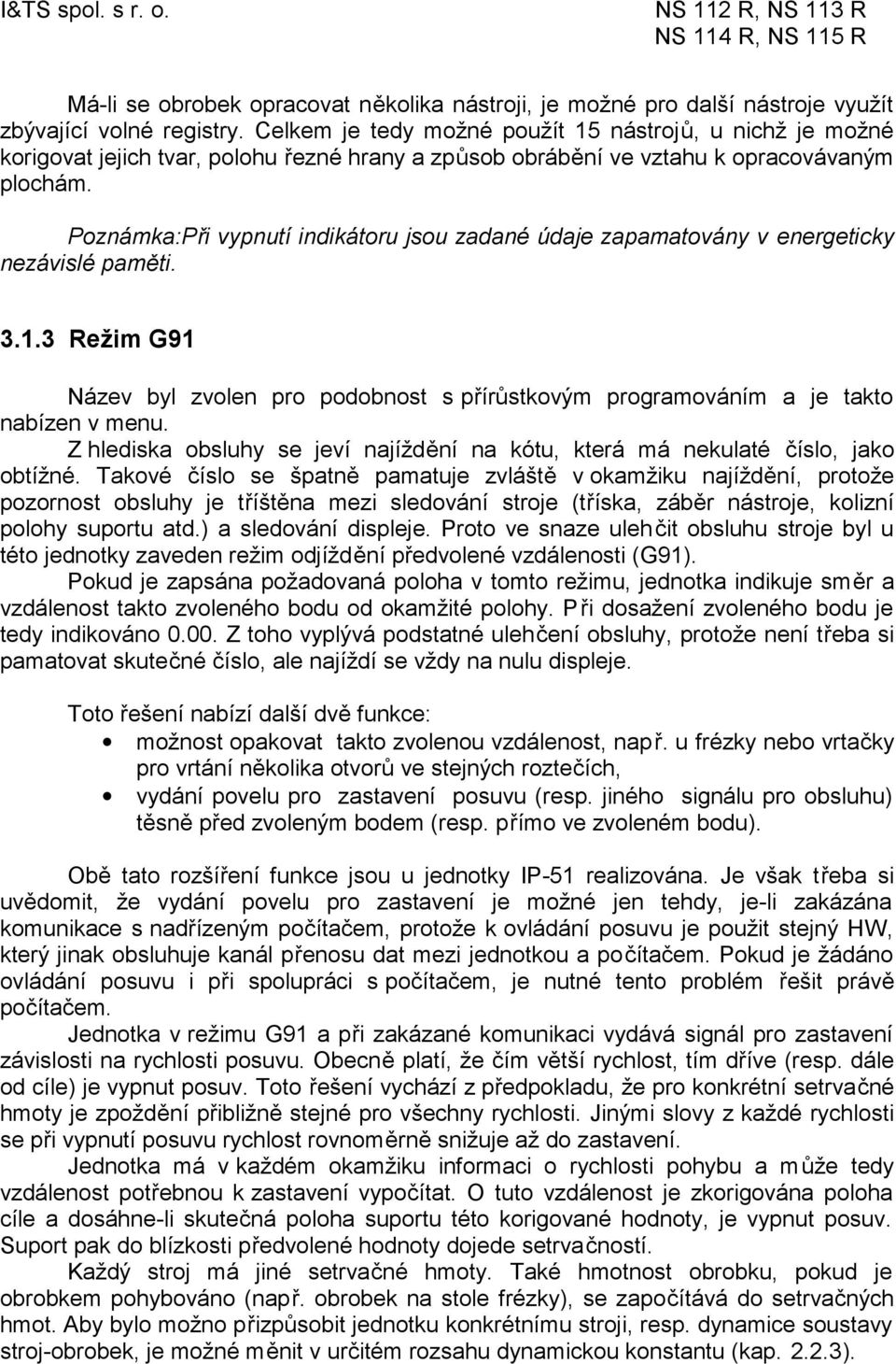 Poznámka:Při vypnutí indikátoru jsou zadané údaje zapamatovány v energeticky nezávislé paměti. 3.1.3 Režim G91 Název byl zvolen pro podobnost s přírůstkovým programováním a je takto nabízen v menu.