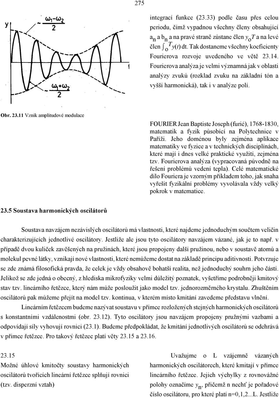 Fourierova analýza je velmi významná jak v oblasti analýzy zvuků (rozklad zvuku na základní tón a vyšší harmonická), tak i v analýze polí. Obr. 23.